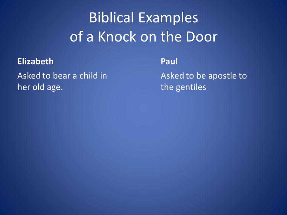 Biblical Examples of a Knock on the Door Elizabeth Asked to bear a child in her old age.