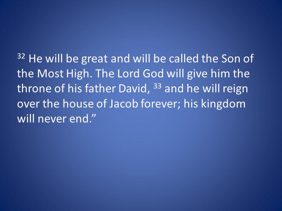 32 He will be great and will be called the Son of the Most High.