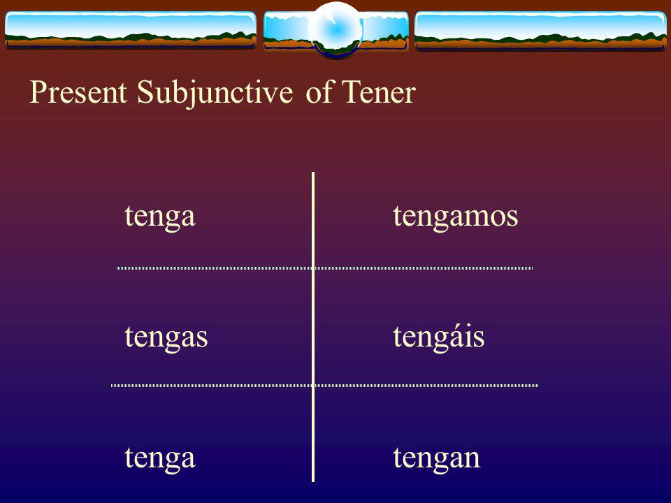 To form the Present Subjunctive tense : Start with the present tense, yo form of the verb Tener – Tengo Remove the O – Teng Add the opposite ending just like we did to make commands.