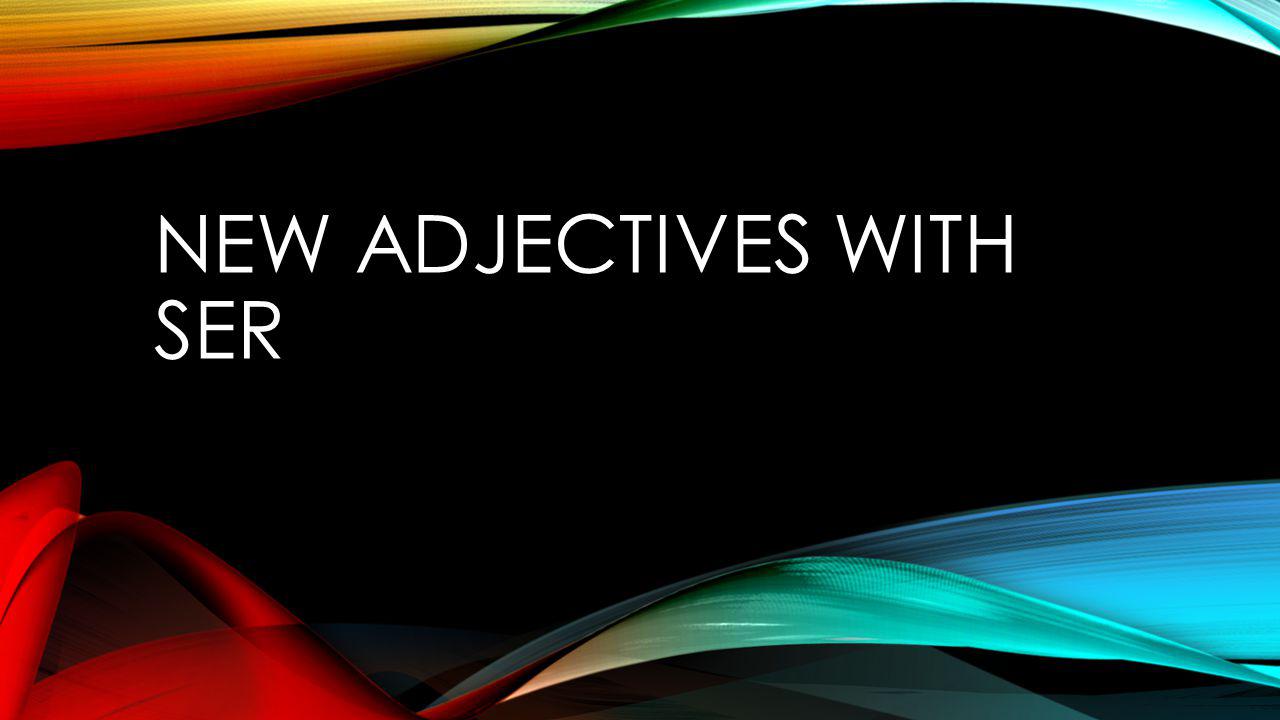 NEW ADJECTIVES WITH SER