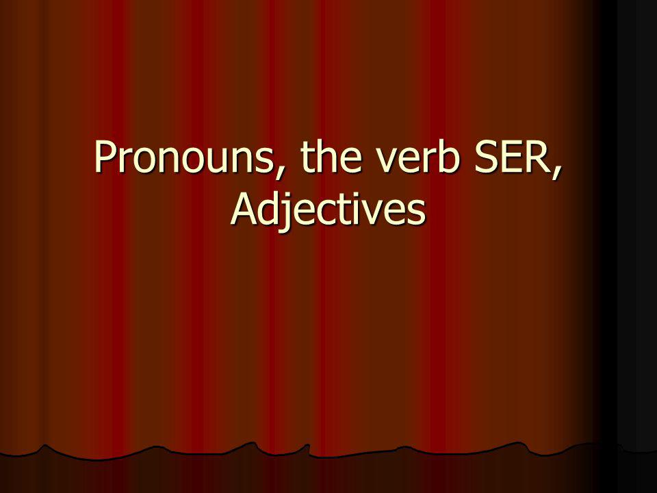 Pronouns, the verb SER, Adjectives