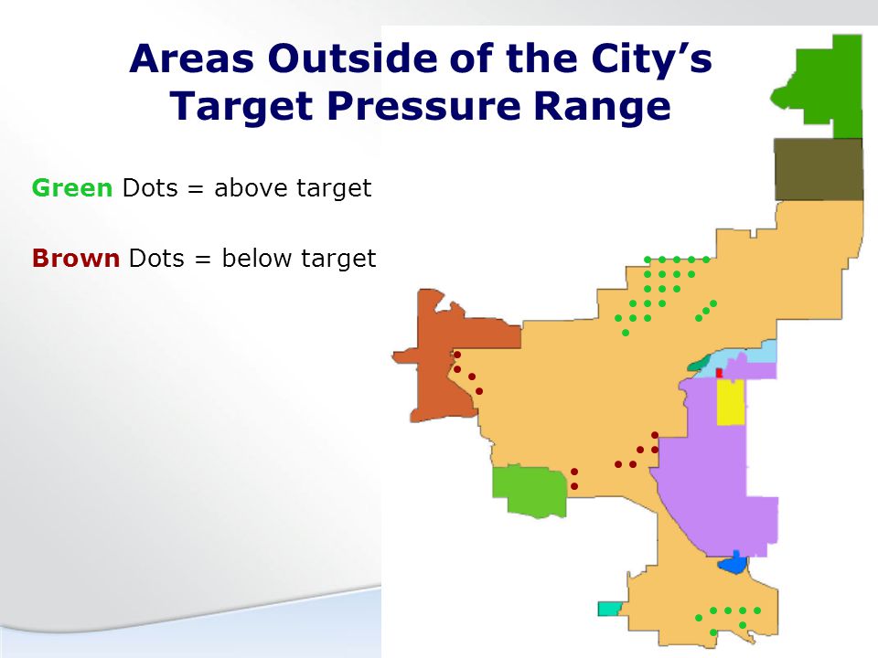 Areas Outside of the City’s Target Pressure Range Green Dots = above target Brown Dots = below target