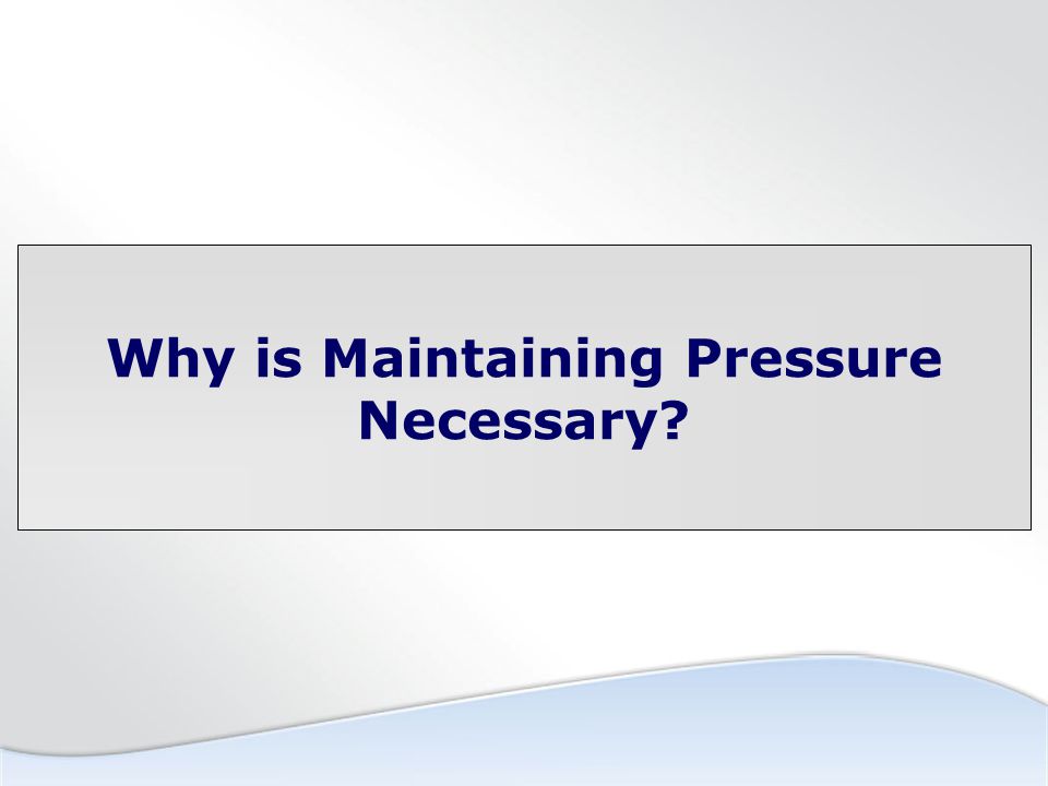 Why is Maintaining Pressure Necessary