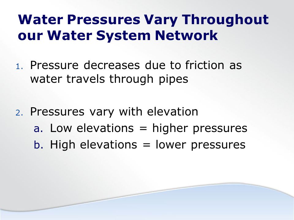 Water Pressures Vary Throughout our Water System Network 1.