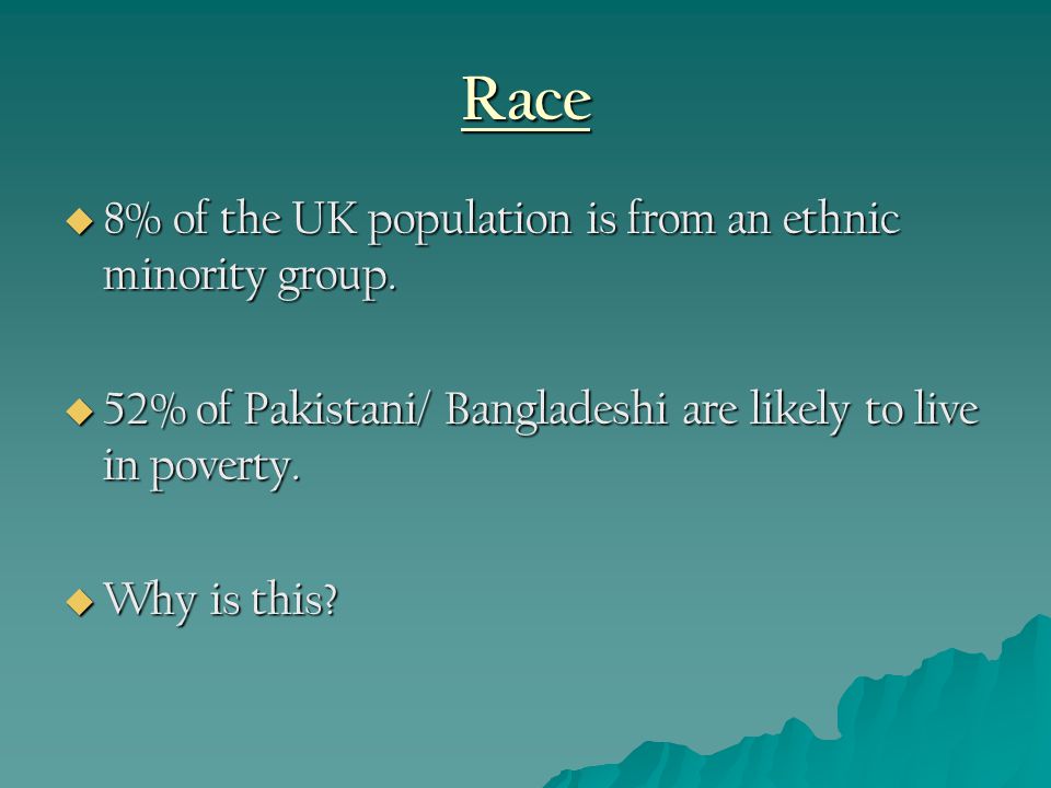 Race  8% of the UK population is from an ethnic minority group.