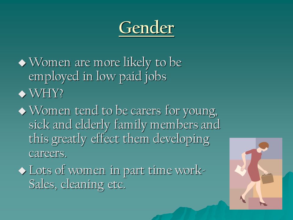 Gender  Women are more likely to be employed in low paid jobs  WHY.