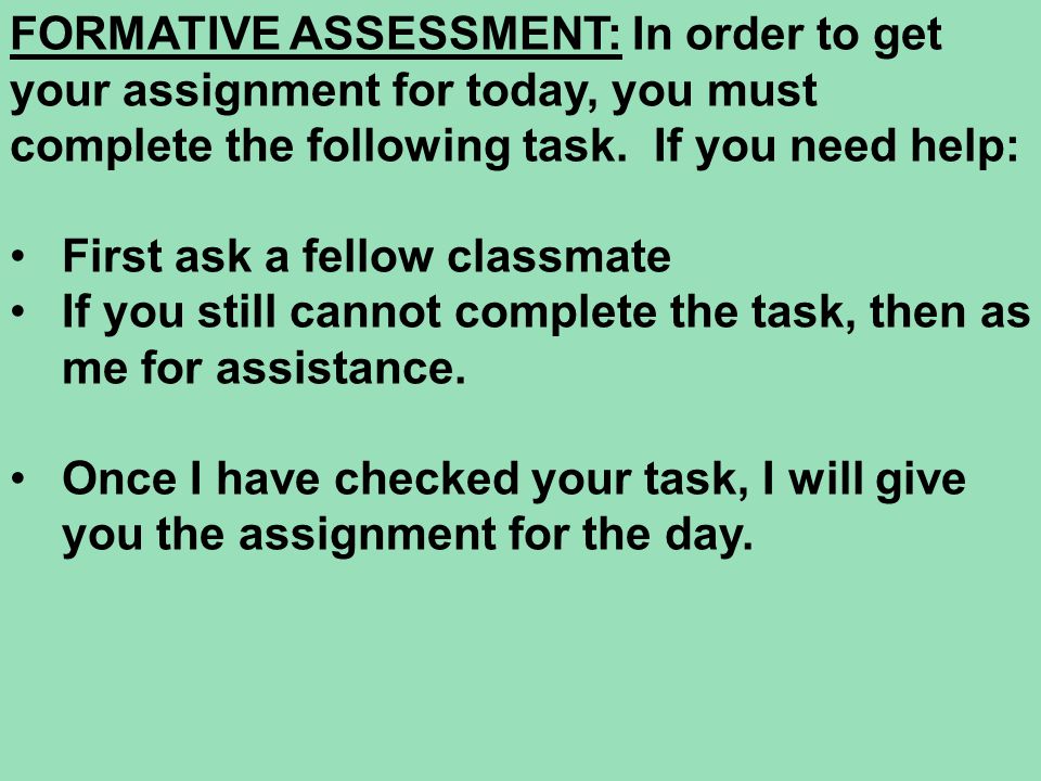 FORMATIVE ASSESSMENT: In order to get your assignment for today, you must complete the following task.