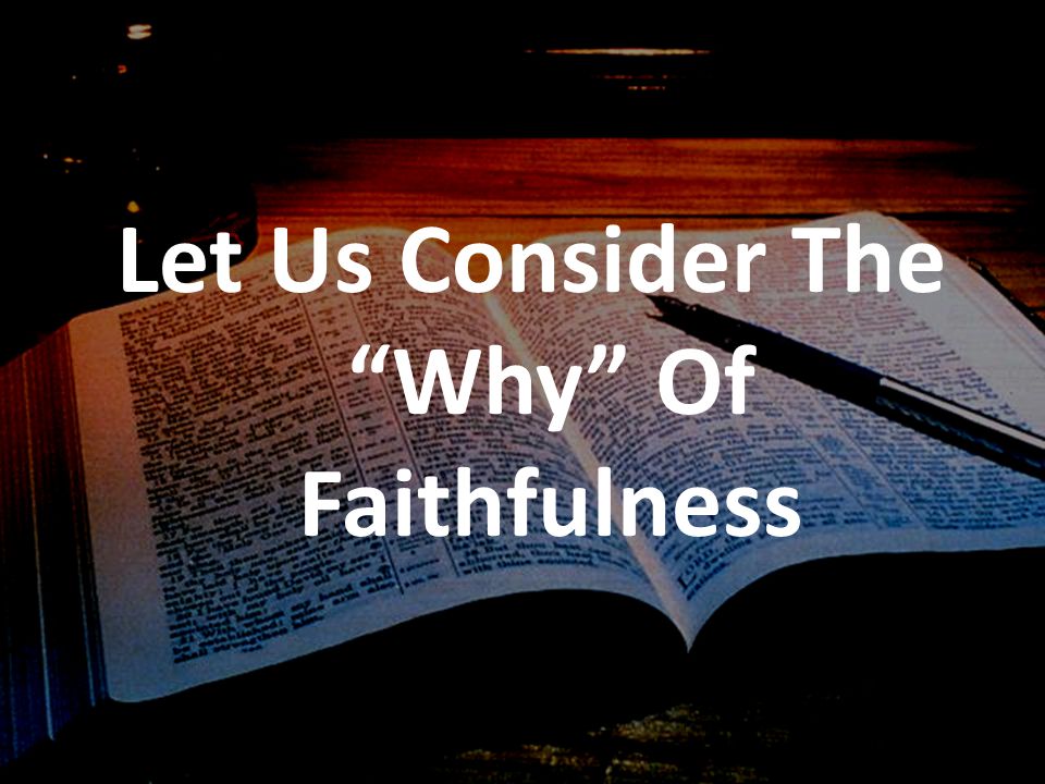 Let Us Consider The Why Of Faithfulness