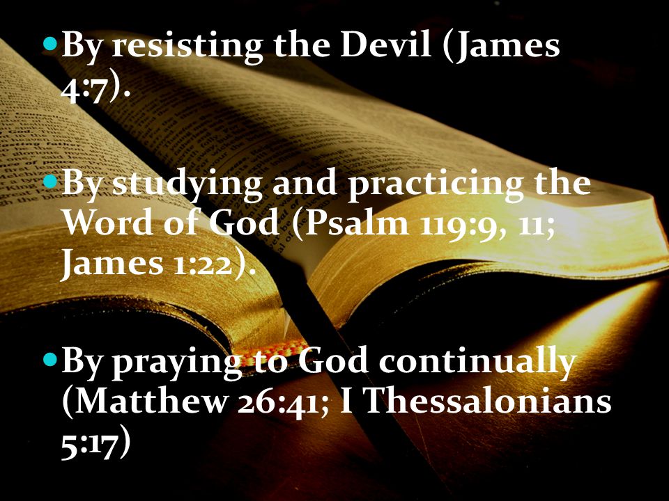 By resisting the Devil (James 4:7).