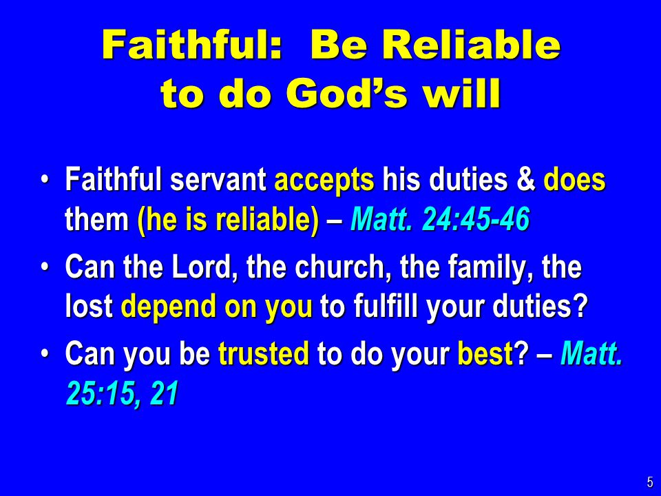 Faithful: Be Reliable to do God’s will Faithful servant accepts his duties & does them (he is reliable) – Matt.
