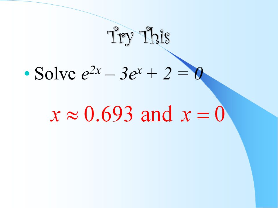 Try This Solve e 2x – 3e x + 2 = 0