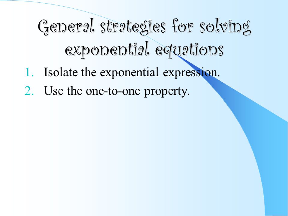 General strategies for solving exponential equations 1.Isolate the exponential expression.