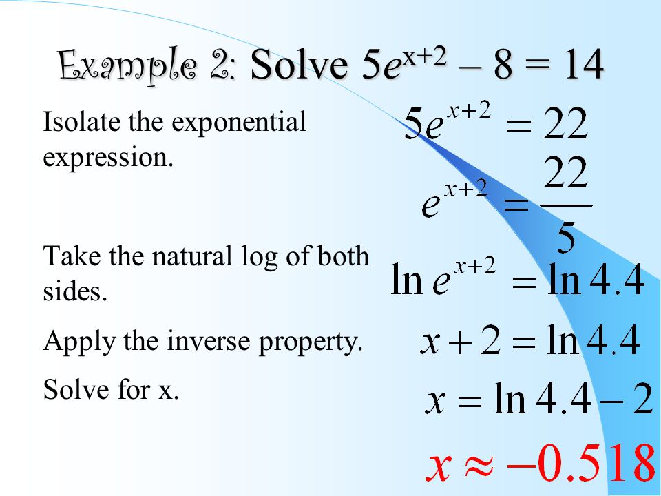 Example 2: Solve 5e x+2 – 8 = 14 Isolate the exponential expression.