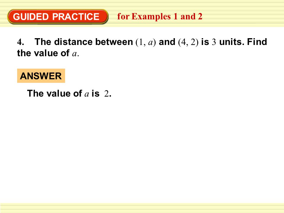 GUIDED PRACTICE for Examples 1 and 2 4. The distance between (1, a) and (4, 2) is 3 units.