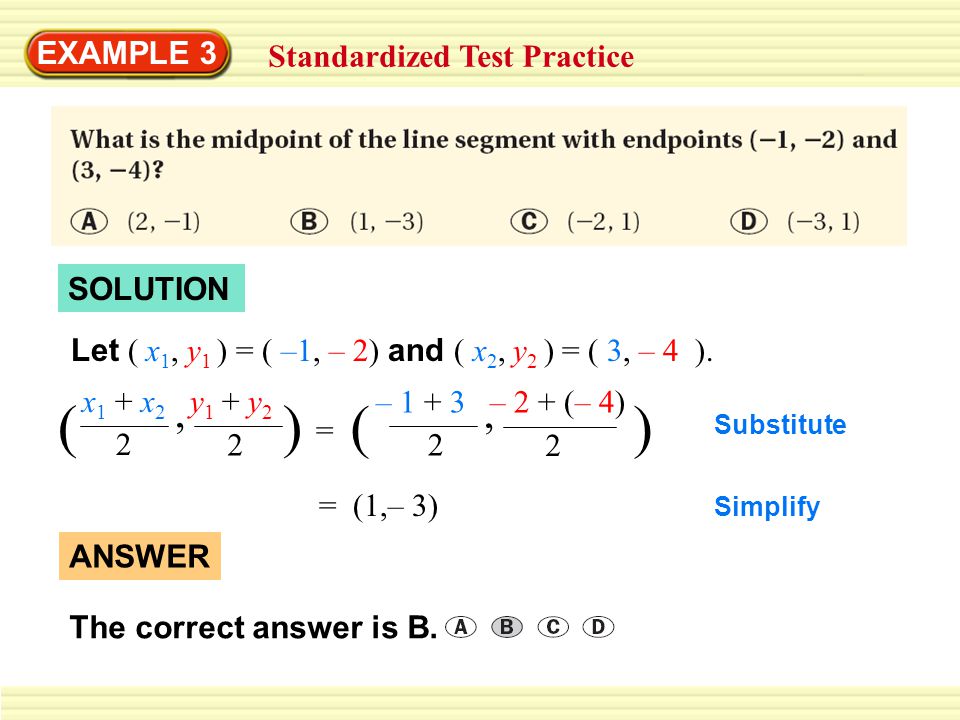 EXAMPLE 3 Standardized Test Practice SOLUTION Let ( x 1, y 1 ) = ( –1, – 2) and ( x 2, y 2 ) = ( 3, – 4 ).