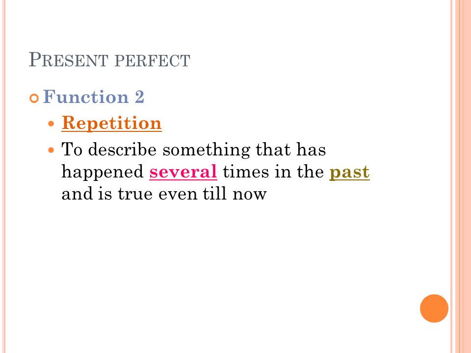 P RESENT PERFECT Function 2 Repetition To describe something that has happened several times in the past and is true even till now