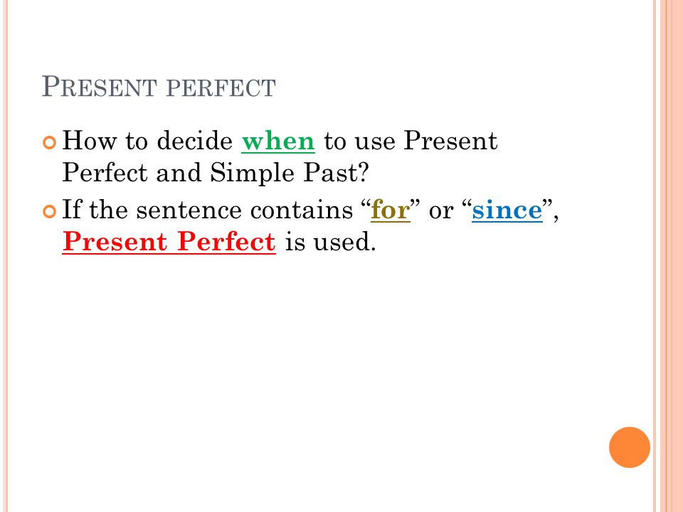 P RESENT PERFECT How to decide when to use Present Perfect and Simple Past.