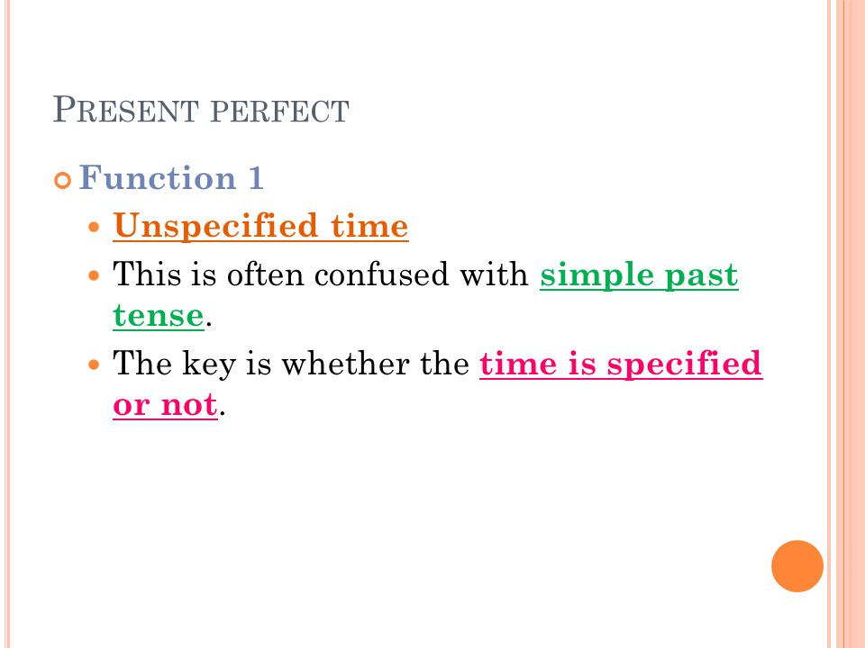 P RESENT PERFECT Function 1 Unspecified time This is often confused with simple past tense.