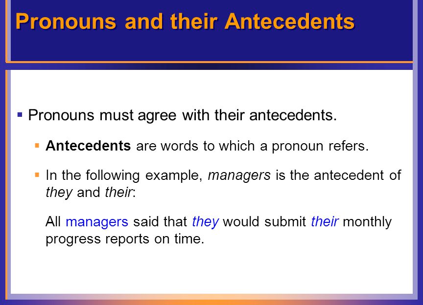 Pronouns and their Antecedents  Pronouns must agree with their antecedents.