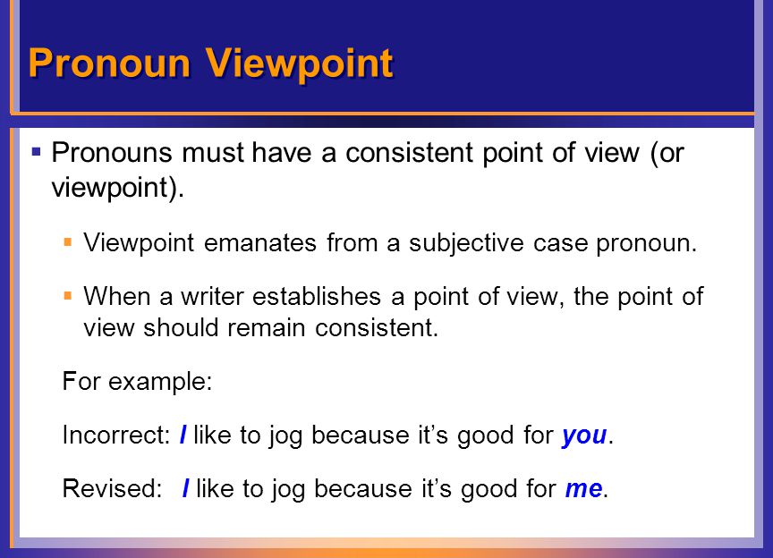 Pronoun Viewpoint  Pronouns must have a consistent point of view (or viewpoint).
