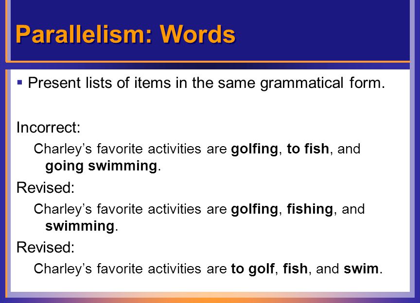 Parallelism: Words  Present lists of items in the same grammatical form.