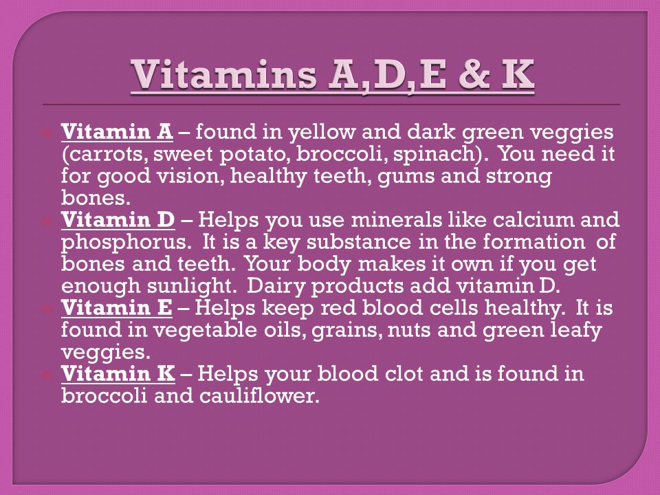  Vitamin A – found in yellow and dark green veggies (carrots, sweet potato, broccoli, spinach).
