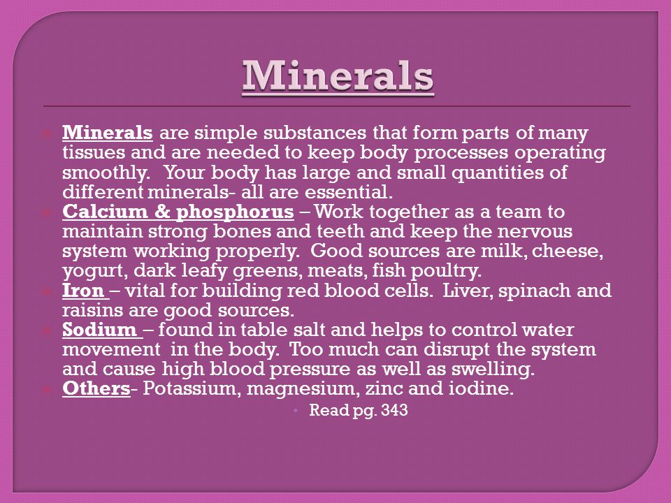  Minerals are simple substances that form parts of many tissues and are needed to keep body processes operating smoothly.