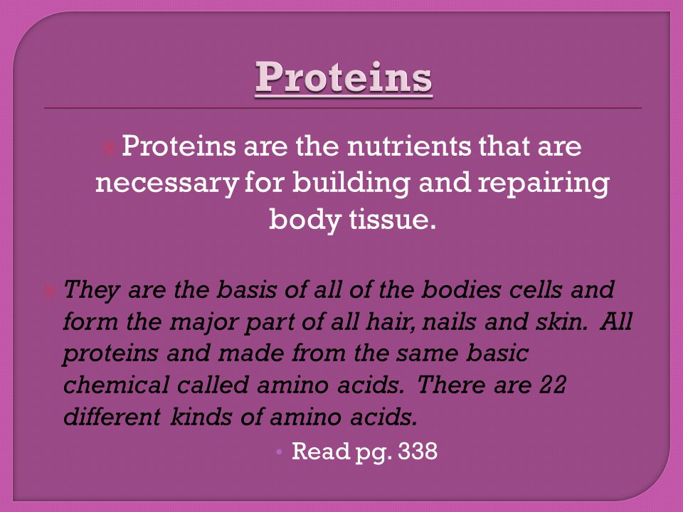  Proteins are the nutrients that are necessary for building and repairing body tissue.