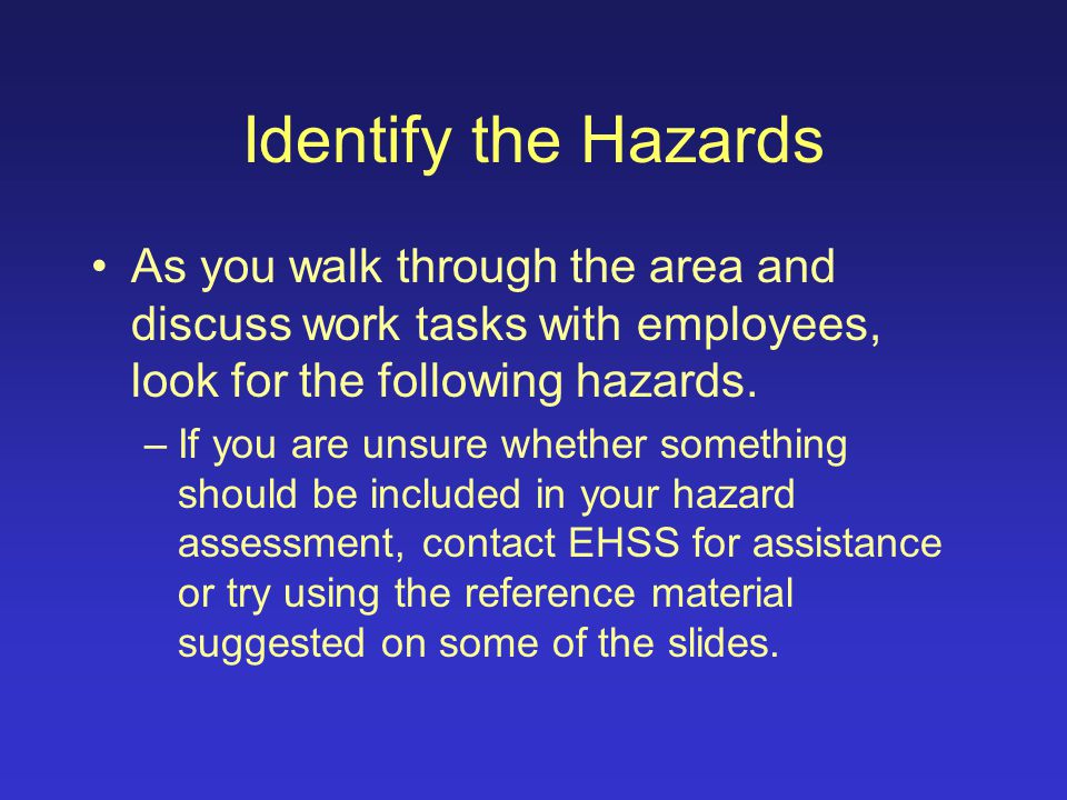 Work Area Assessment After you have chosen a place to start, perform a walk-through of the work area, looking for hazards as indicated in this training.