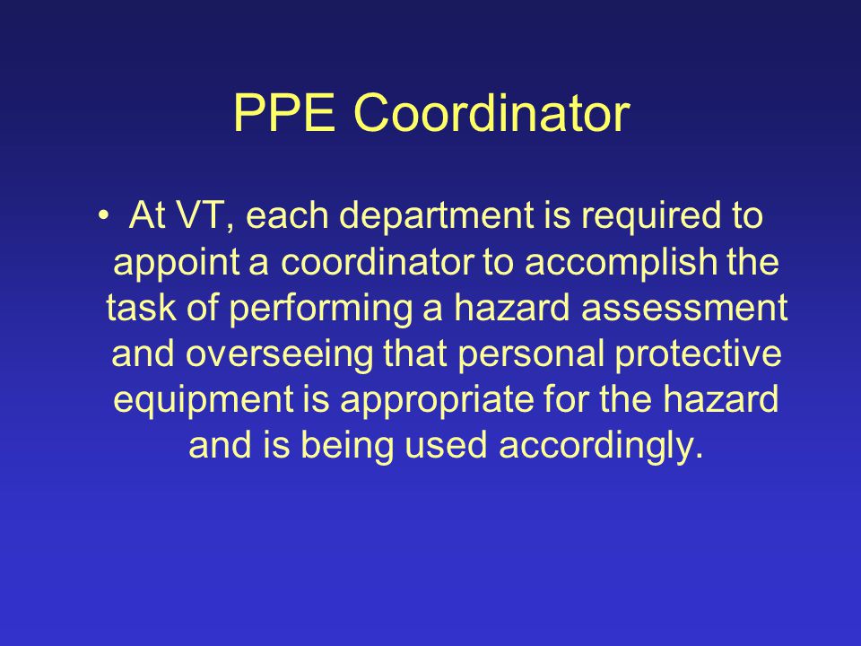 Requirements Employers are also required to: –Select and provide properly fitted protection from injury or impairment, and –Train employees in work area hazards and the proper use of PPE.
