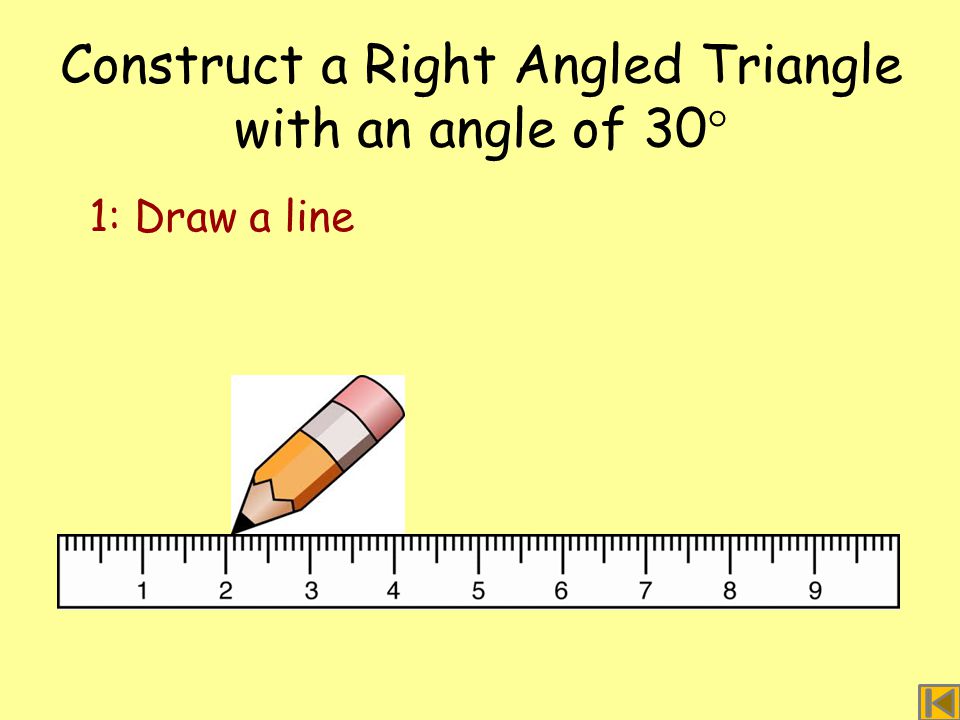 Construct a Right Angled Triangle with an angle of 30  1: Draw a line