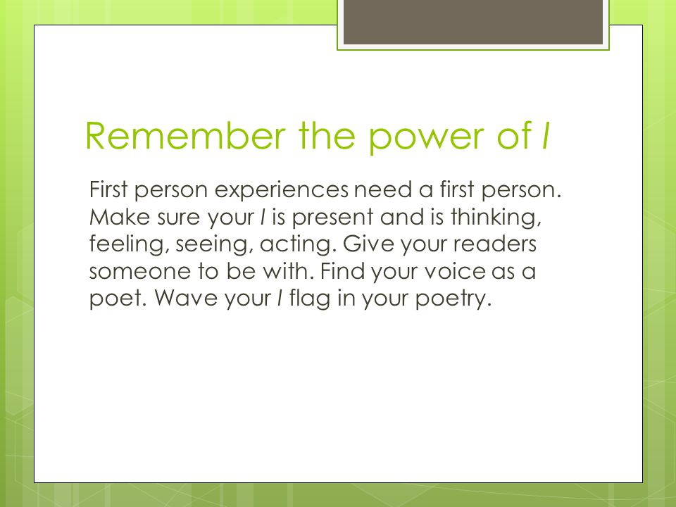 Remember the power of I First person experiences need a first person.