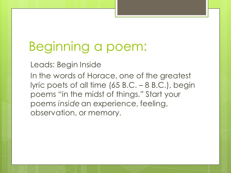 Beginning a poem: Leads: Begin Inside In the words of Horace, one of the greatest lyric poets of all time (65 B.C.