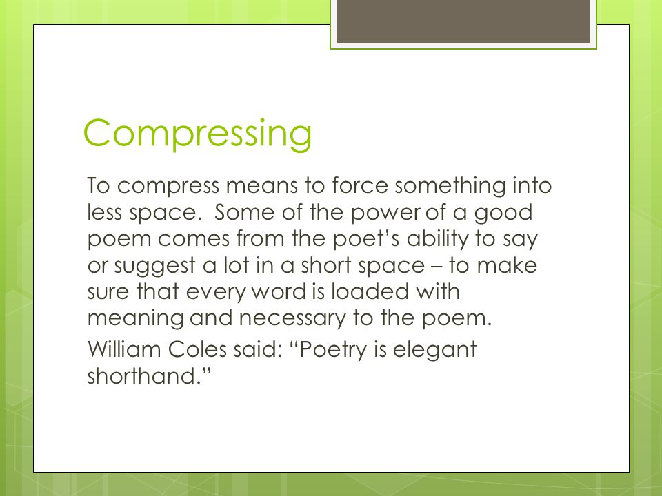 Compressing To compress means to force something into less space.