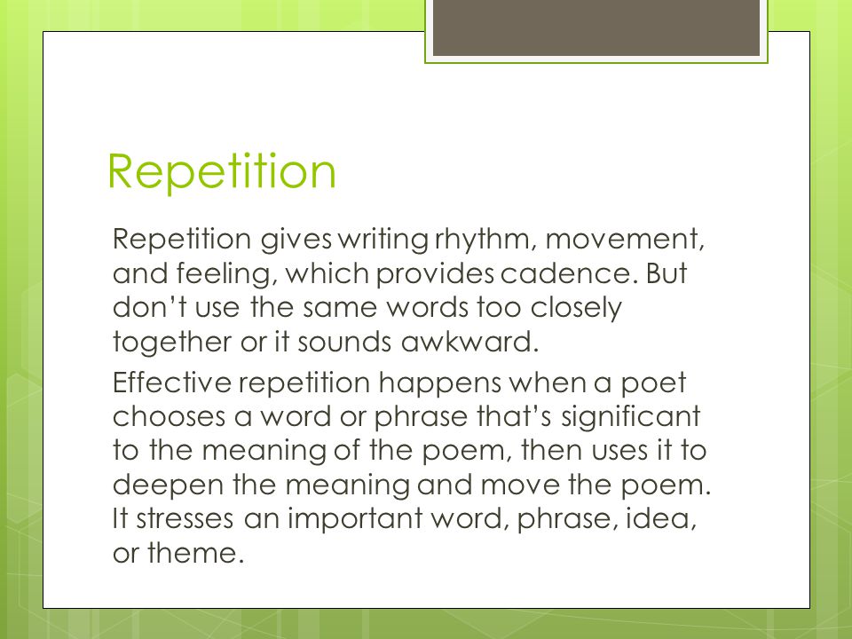 Repetition Repetition gives writing rhythm, movement, and feeling, which provides cadence.