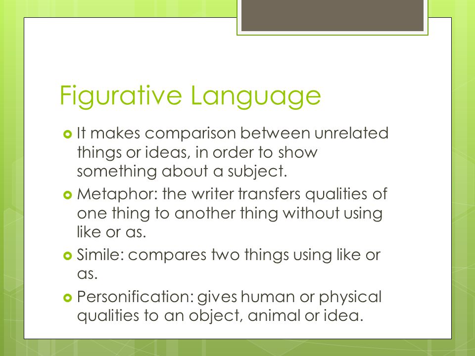 Figurative Language  It makes comparison between unrelated things or ideas, in order to show something about a subject.
