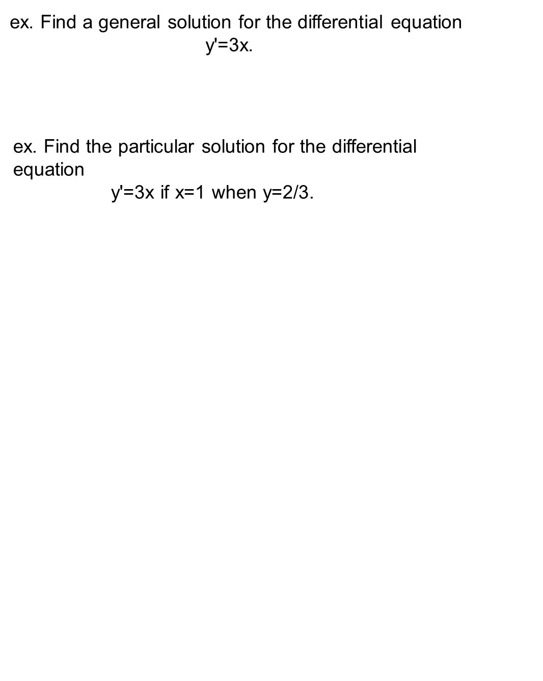 ex. Find a general solution for the differential equation y =3x.