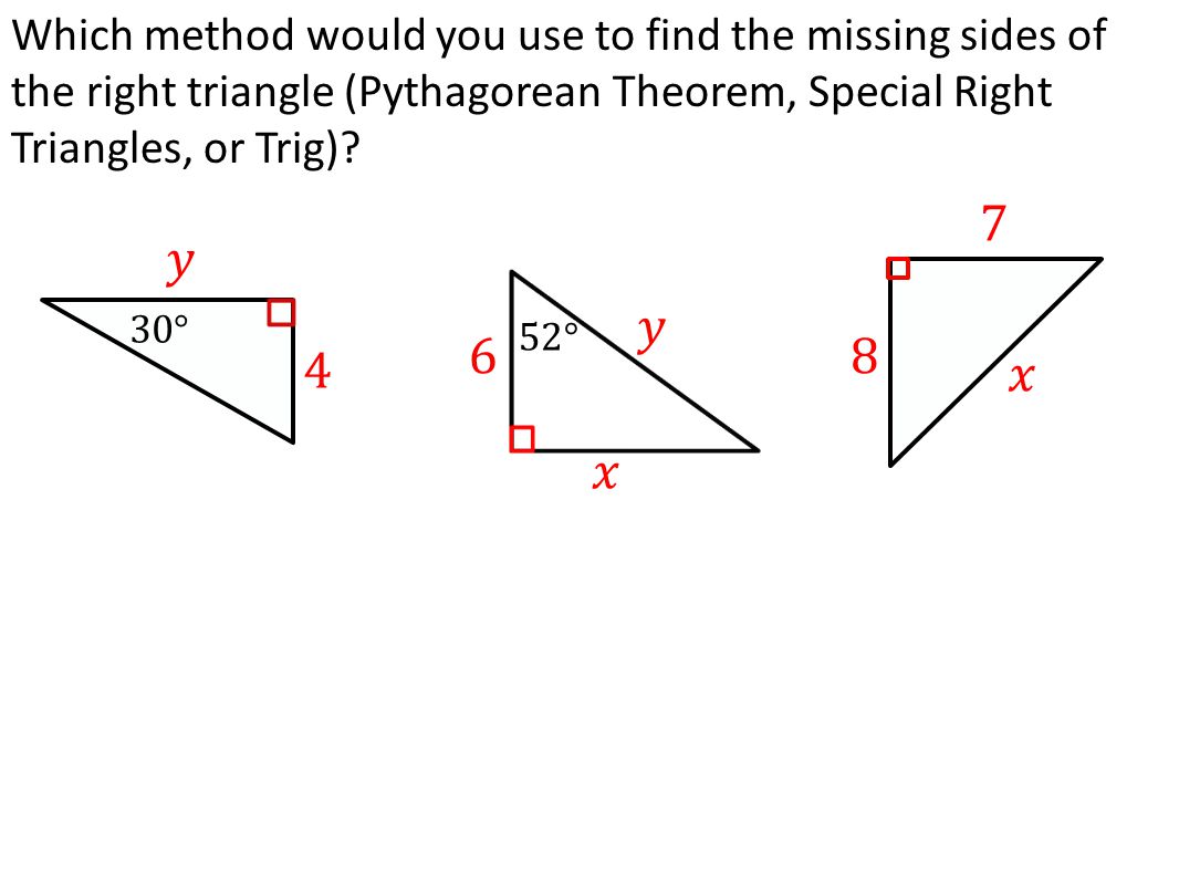 Which method would you use to find the missing sides of the right triangle (Pythagorean Theorem, Special Right Triangles, or Trig)