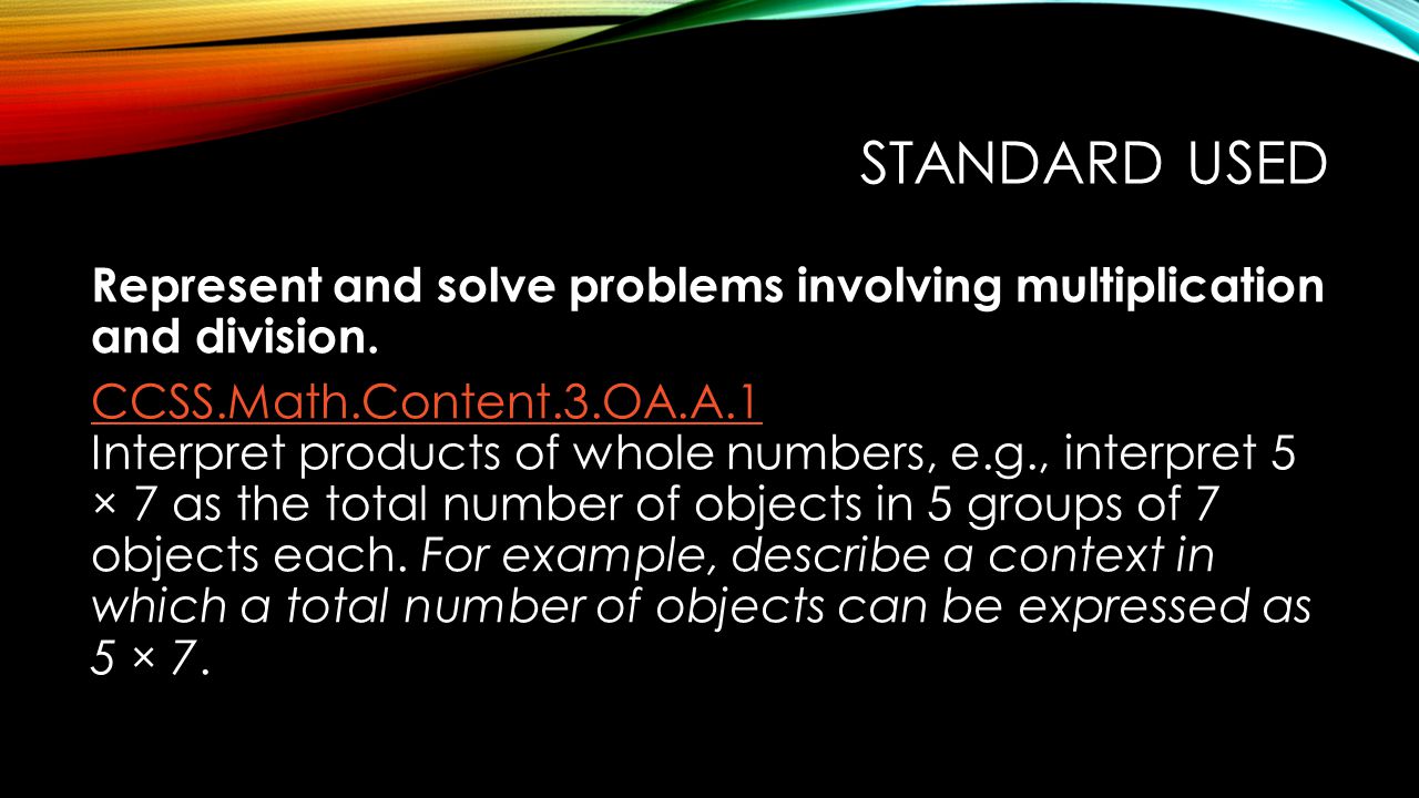 STANDARD USED Represent and solve problems involving multiplication and division.