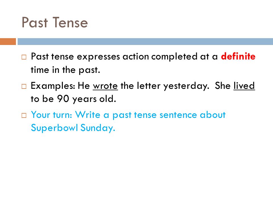 Past Tense  Past tense expresses action completed at a definite time in the past.