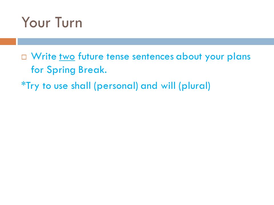 Your Turn  Write two future tense sentences about your plans for Spring Break.