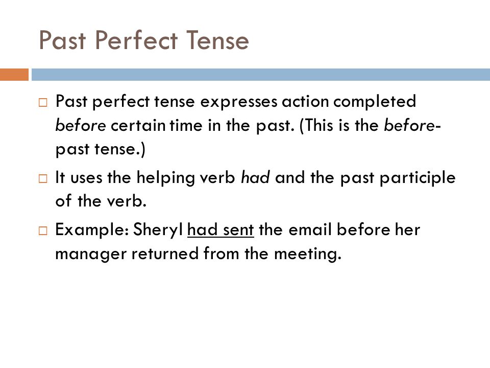 Past Perfect Tense  Past perfect tense expresses action completed before certain time in the past.