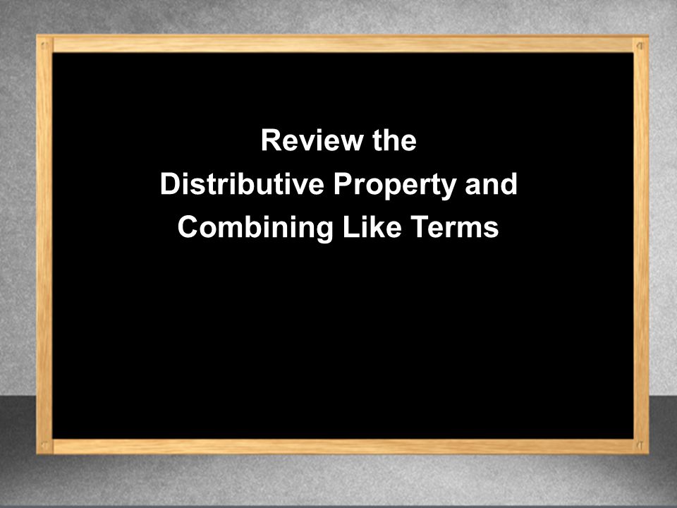 Review the Distributive Property and Combining Like Terms