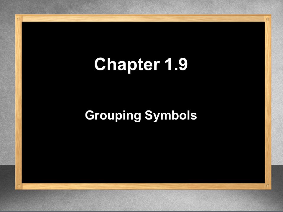 Grouping Symbols Chapter 1.9