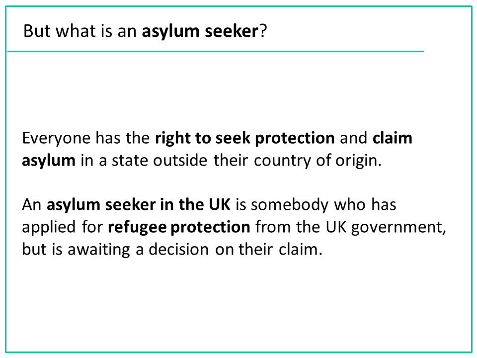 Everyone has the right to seek protection and claim asylum in a state outside their country of origin.