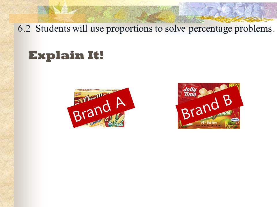 6.2 Students will use proportions to solve percentage problems. Explain It! Brand A Brand B