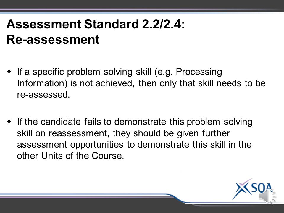 Evidence Requirements: Assessment Standard 2.2/2.4 - Solving Problems  Candidates must pass all of the problem solving skills across the Course but can pass these skills in different Units.