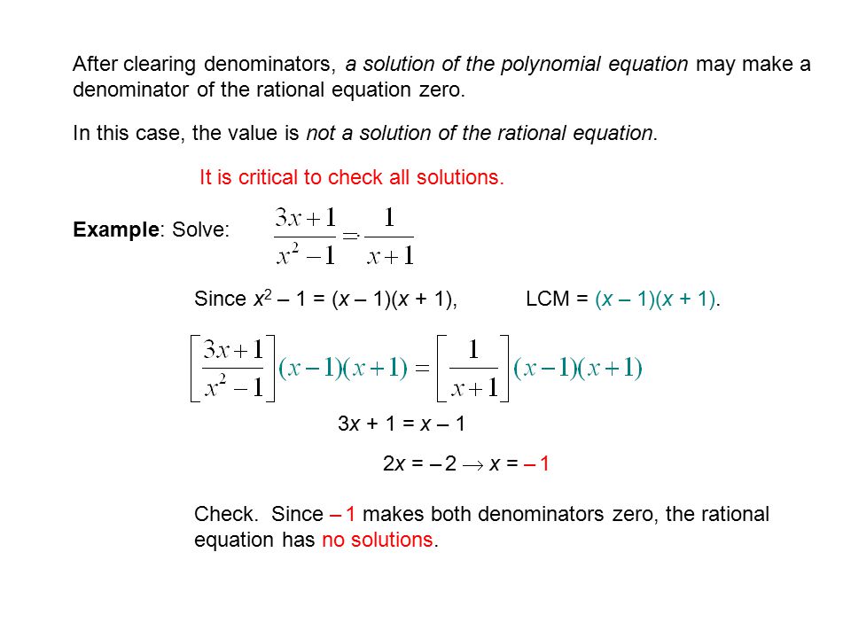 Example: Solve After clearing denominators, a solution of the polynomial equation may make a denominator of the rational equation zero.