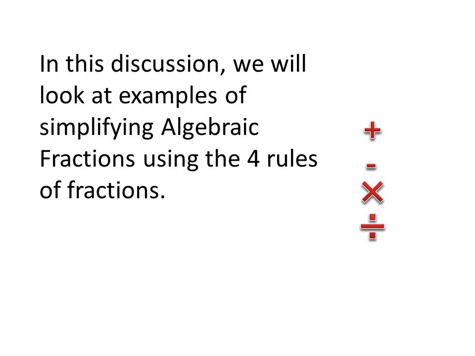 In this discussion, we will look at examples of simplifying Algebraic Fractions using the 4 rules of fractions.