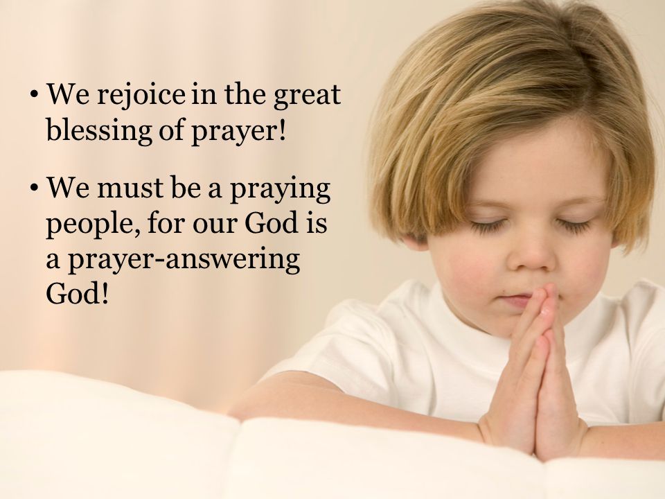 We rejoice in the great blessing of prayer.